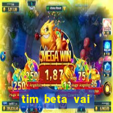 tim beta vai acabar 2024